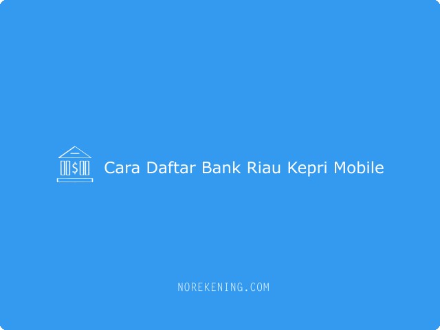 Cara Daftar Bank Riau Kepri Mobile Terlengkap No Rekening