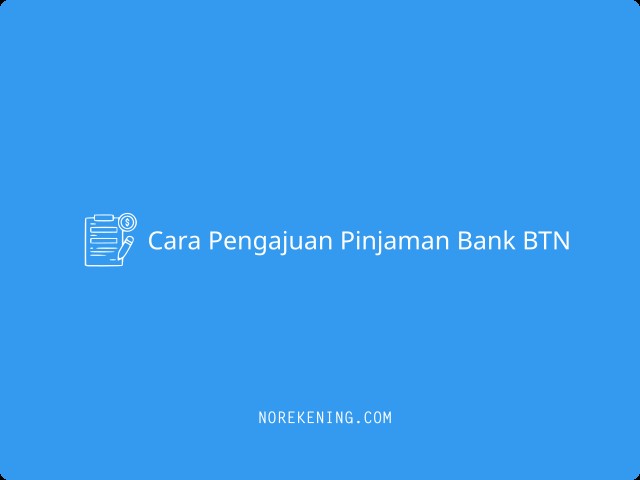 Cara Pengajuan Pinjaman Bank BTN
