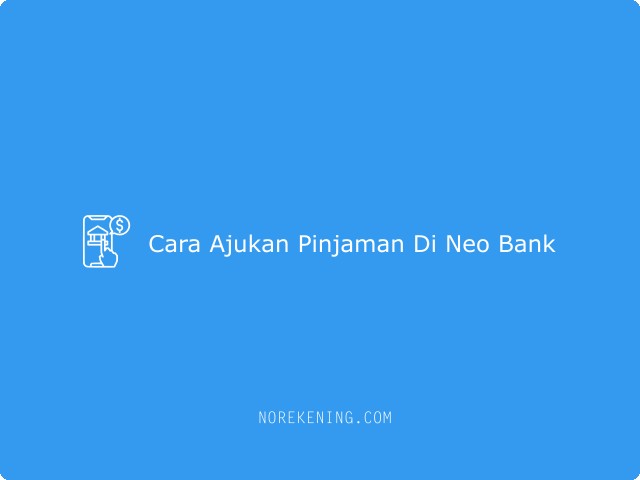Cara Ajukan Pinjaman Di Neo Bank