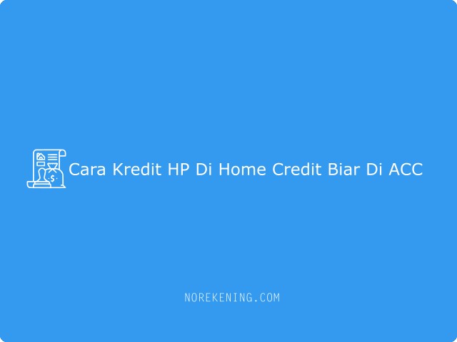 Cara Kredit HP di Home Credit biar di ACC