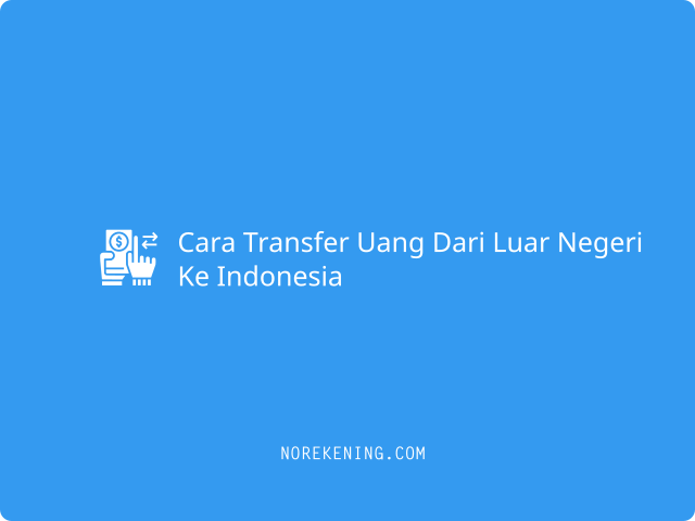 Cara Transfer Uang Dari Luar Negeri Ke Indonesia